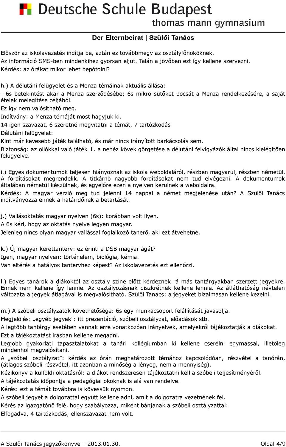 ) A délutáni felügyelet és a Menza témáinak aktuális állása: - 6s betekintést akar a Menza szerződésébe; 6s mikro sütőket bocsát a Menza rendelkezésére, a saját ételek melegítése céljából.