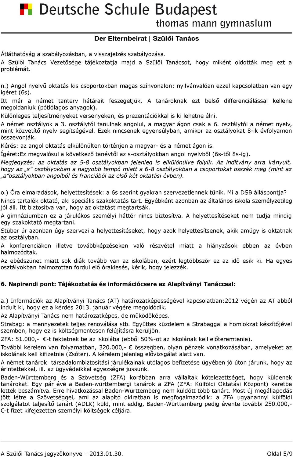 A tanároknak ezt belső differenciálással kellene megoldaniuk (pótlólagos anyagok). Különleges teljesítményeket versenyeken, és prezentációkkal is ki lehetne élni. A német osztályok a 3.