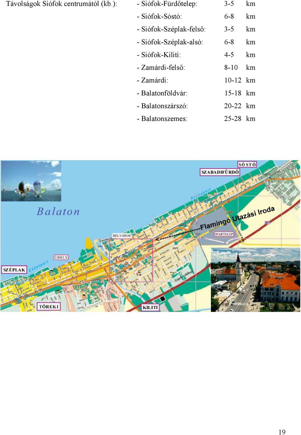 Siófok-Széplak-felső: 3-5 km - Siófok-Széplak-alsó: 6-8 km -