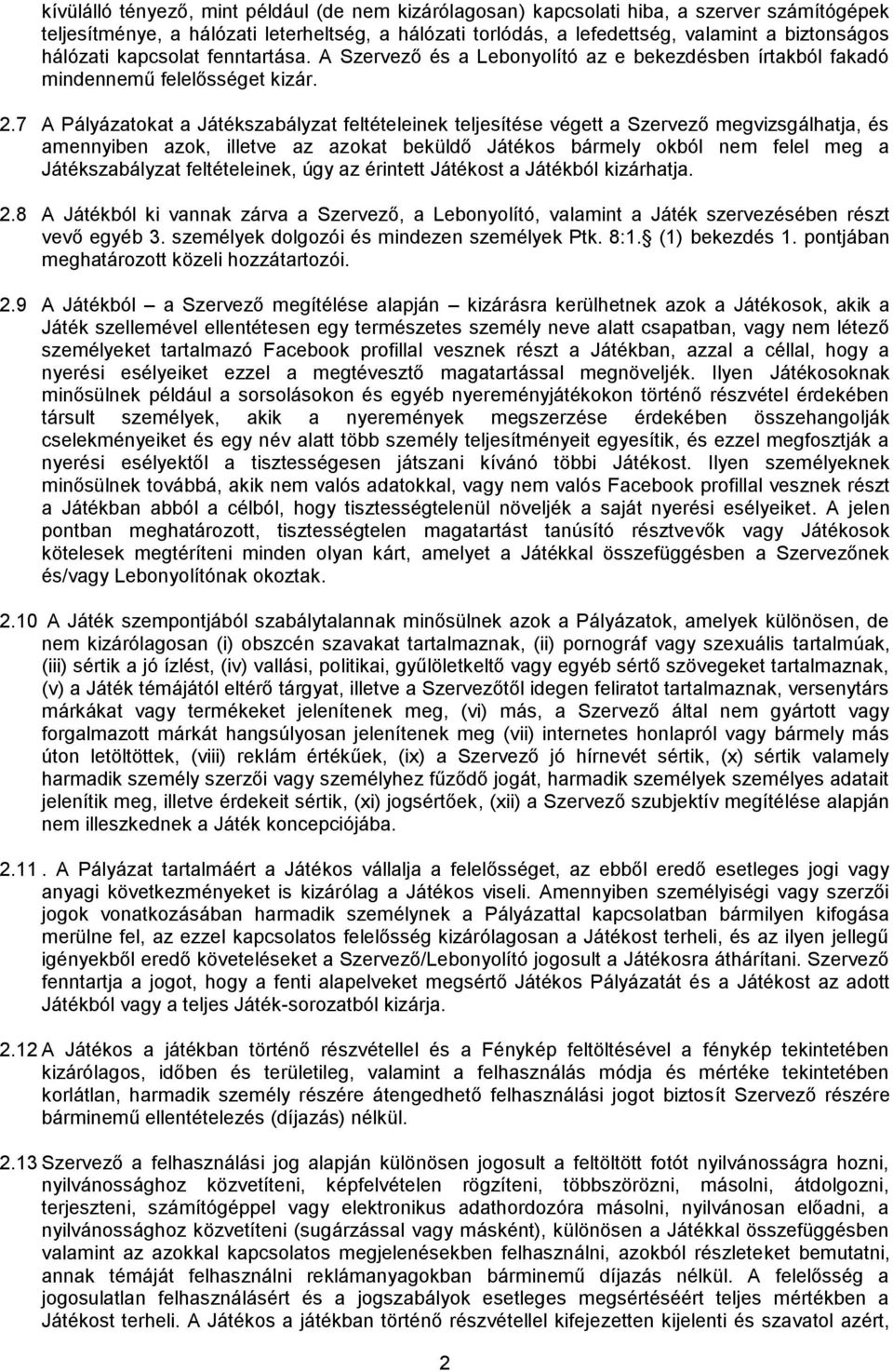 7 A Pályázatokat a Játékszabályzat feltételeinek teljesítése végett a Szervező megvizsgálhatja, és amennyiben azok, illetve az azokat beküldő Játékos bármely okból nem felel meg a Játékszabályzat