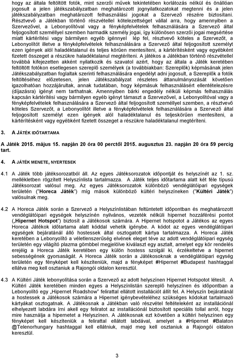 Résztvevő a Játékban történő részvétellel kötelezettséget vállal arra, hogy amennyiben a Szervezővel, a Lebonyolítóval vagy a fényképfelvételek felhasználására a Szervező által feljogosított