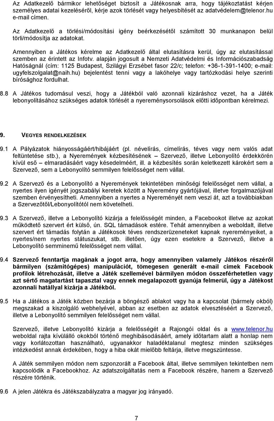 Amennyiben a Játékos kérelme az Adatkezelő által elutasításra kerül, úgy az elutasítással szemben az érintett az Infotv.
