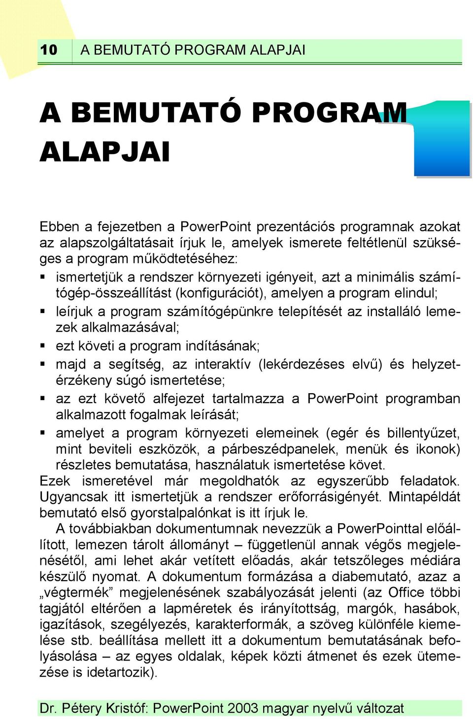 az installáló lemezek alkalmazásával; ezt követi a program indításának; majd a segítség, az interaktív (lekérdezéses elvű) és helyzetérzékeny súgó ismertetése; az ezt követő alfejezet tartalmazza a