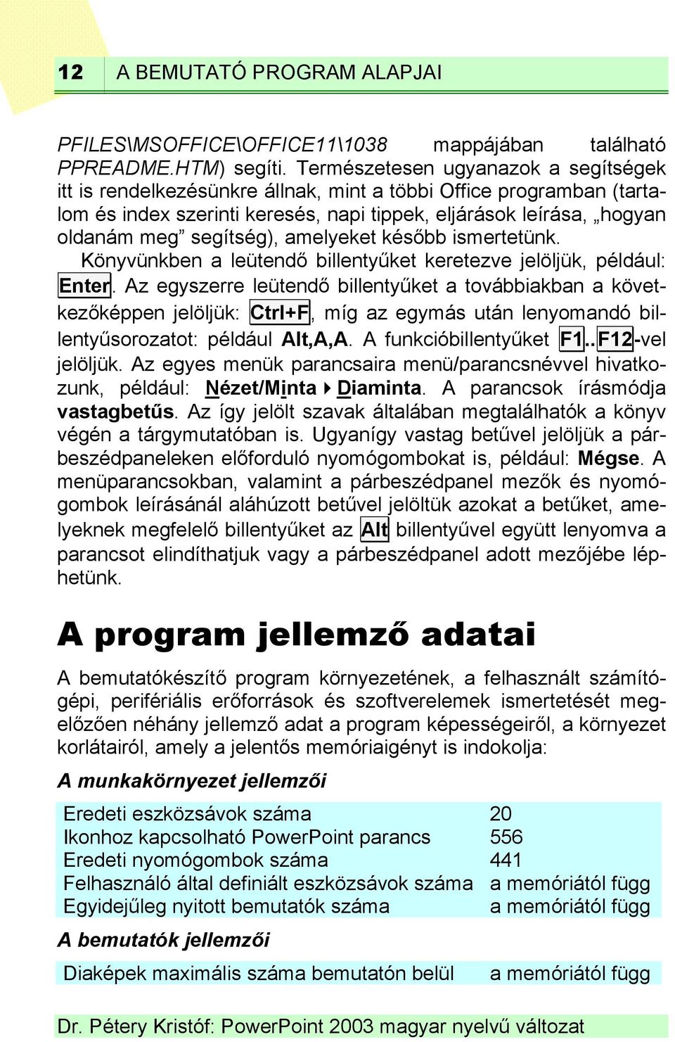 amelyeket később ismertetünk. Könyvünkben a leütendő billentyűket keretezve jelöljük, például: Enter.