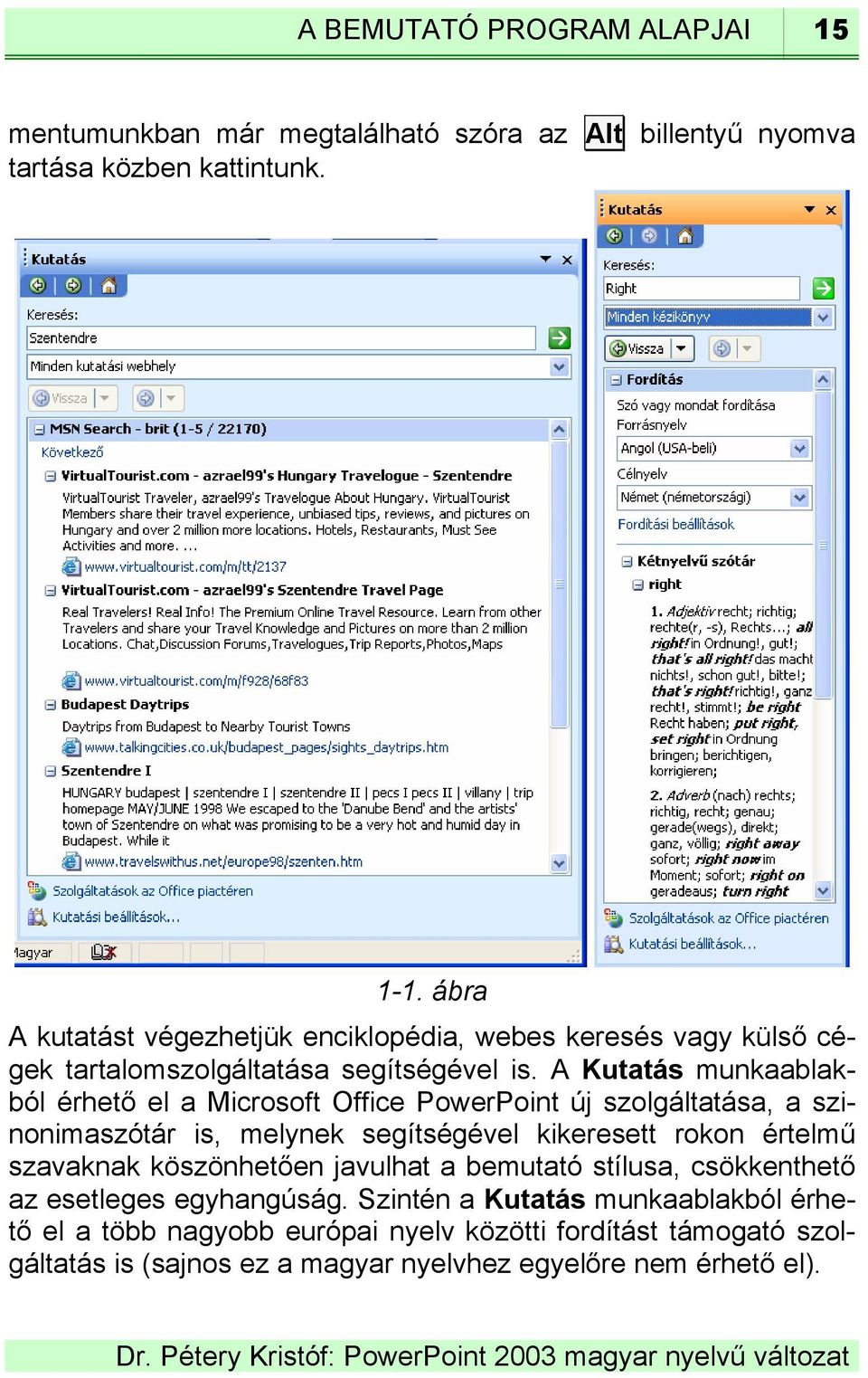 A Kutatás munkaablakból érhető el a Microsoft Office PowerPoint új szolgáltatása, a szinonimaszótár is, melynek segítségével kikeresett rokon értelmű szavaknak