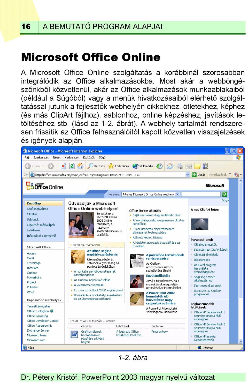 Most akár a webböngészőnkből közvetlenül, akár az Office alkalmazások munkaablakaiból (például a Súgóból) vagy a menük hivatkozásaiból elérhető