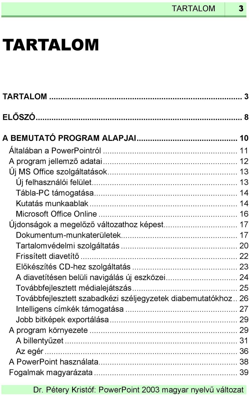 .. 20 Frissített diavetítő... 22 Előkészítés CD-hez szolgáltatás... 23 A diavetítésen belüli navigálás új eszközei... 24 Továbbfejlesztett médialejátszás.