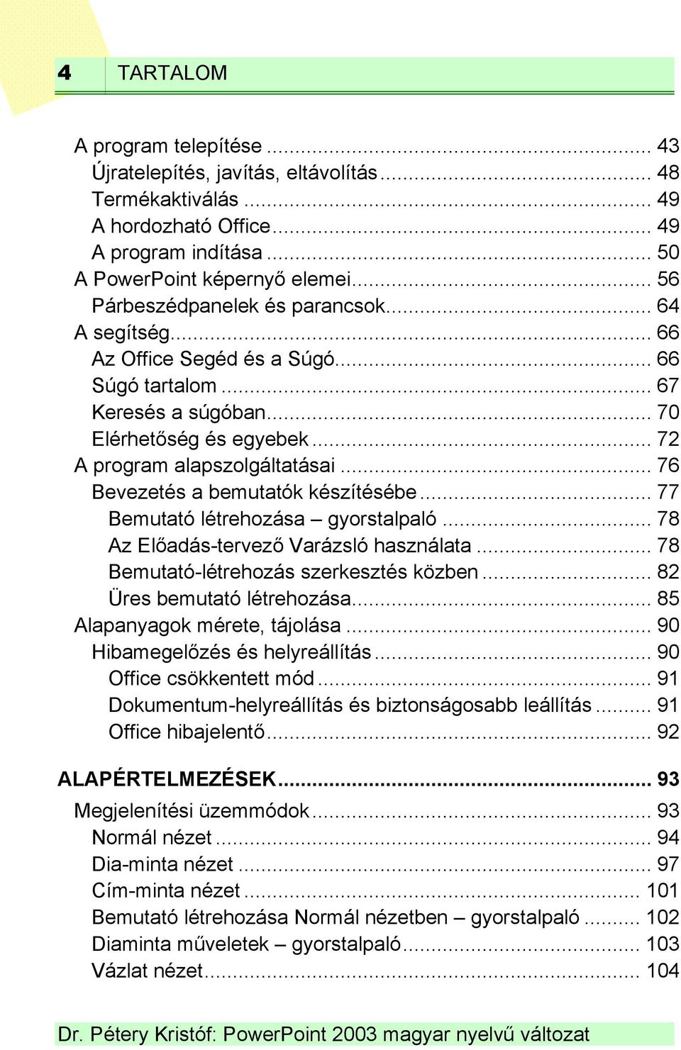 .. 76 Bevezetés a bemutatók készítésébe... 77 Bemutató létrehozása gyorstalpaló... 78 Az Előadás-tervező Varázsló használata... 78 Bemutató-létrehozás szerkesztés közben... 82 Üres bemutató létrehozása.