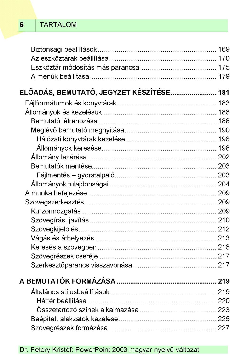 .. 198 Állomány lezárása... 202 Bemutatók mentése... 203 Fájlmentés gyorstalpaló... 203 Állományok tulajdonságai... 204 A munka befejezése... 209 Szövegszerkesztés... 209 Kurzormozgatás.