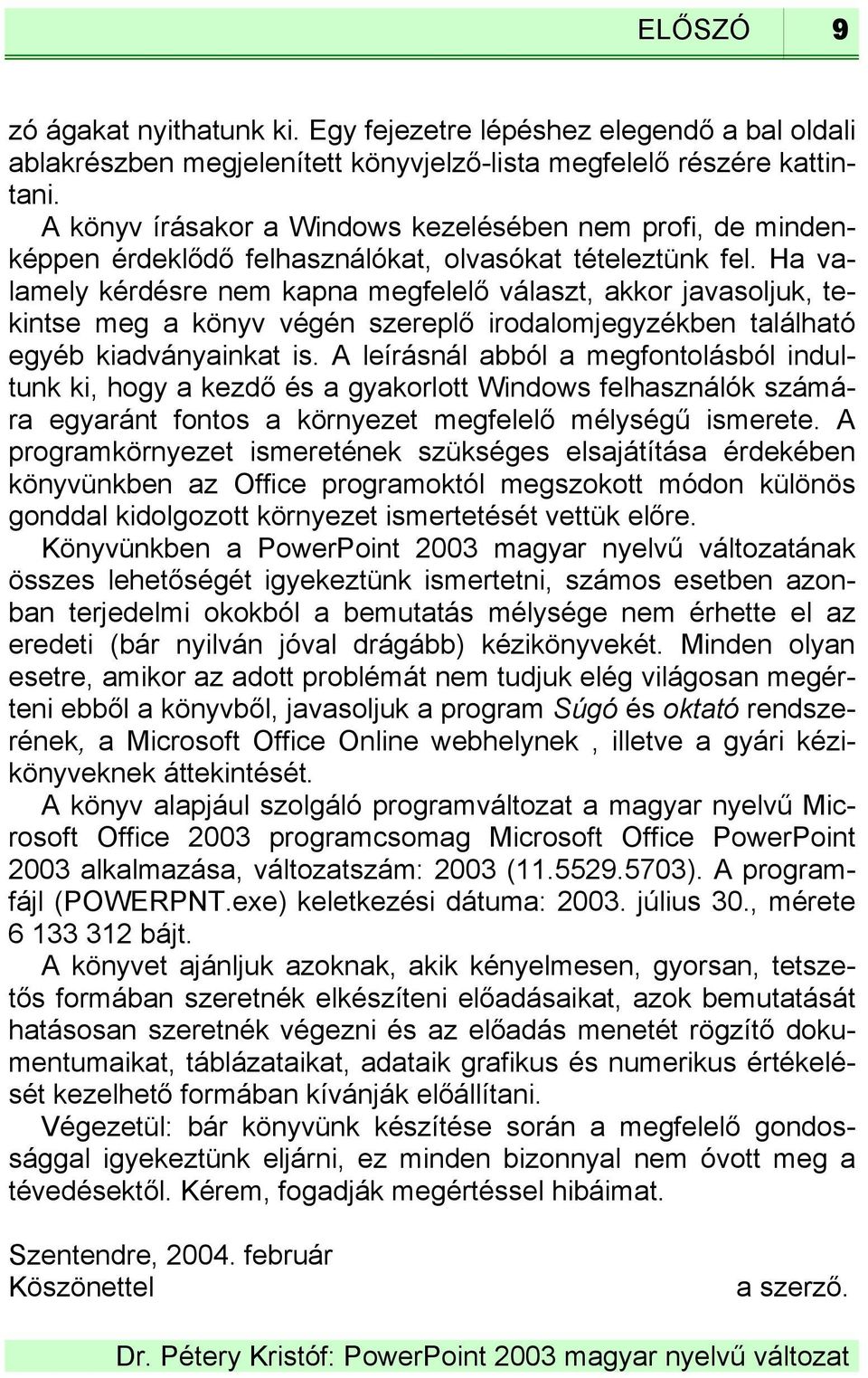 Ha valamely kérdésre nem kapna megfelelő választ, akkor javasoljuk, tekintse meg a könyv végén szereplő irodalomjegyzékben található egyéb kiadványainkat is.