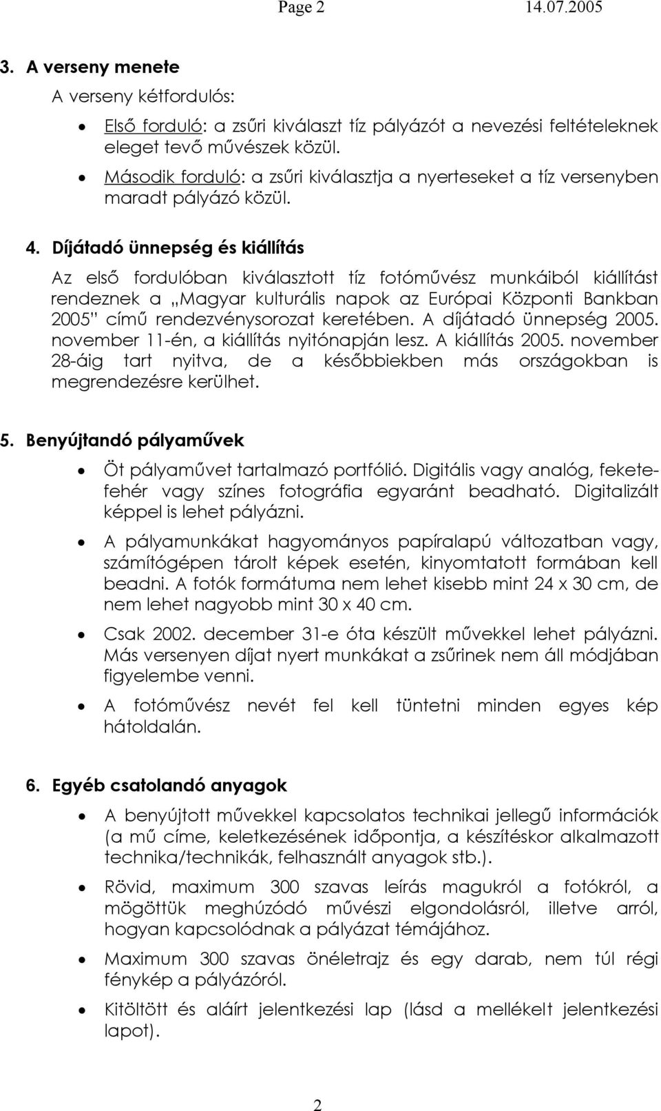 Díjátadó ünnepség és kiállítás Az első frdulóban kiválaszttt tíz ftóművész munkáiból kiállítást rendeznek a Magyar kulturális napk az Európai Közpnti Bankban 2005 című rendezvénysrzat keretében.