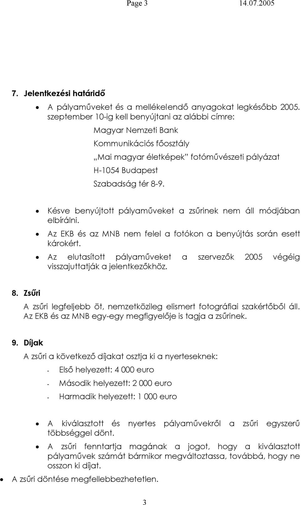 Késve benyújttt pályaműveket a zsűrinek nem áll módjában elbírálni. Az EKB és az MNB nem felel a ftókn a benyújtás srán esett kárkért.