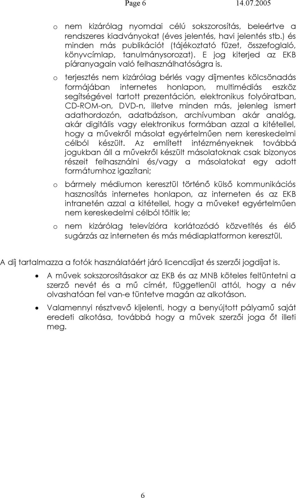 terjesztés nem kizárólag bérlés vagy díjmentes kölcsönadás frmájában internetes hnlapn, multimédiás eszköz segítségével tarttt prezentáción, elektrnikus flyóiratban, CD-ROM-n, DVD-n, illetve minden