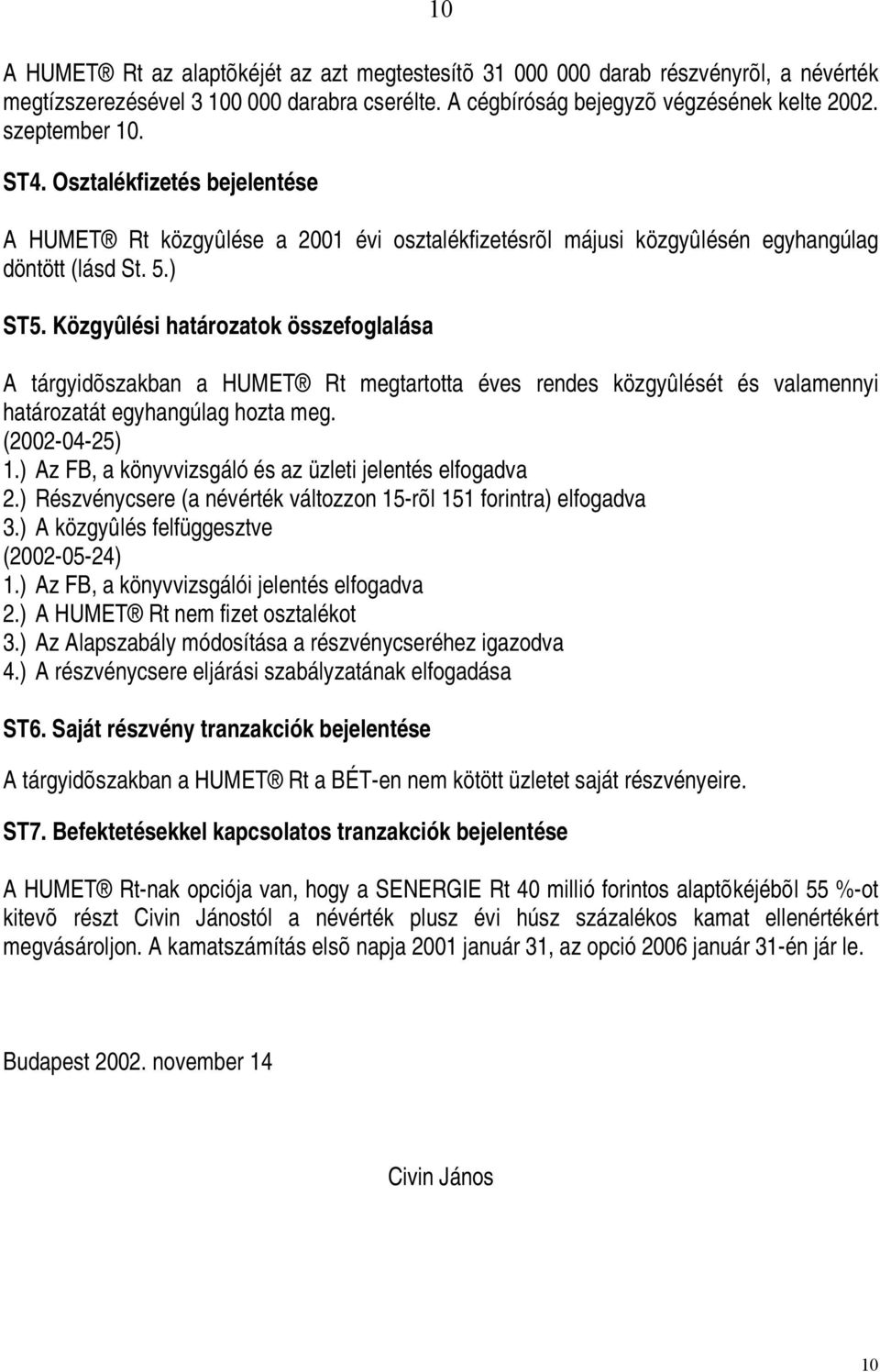 Közgyûlési határozatok összefoglalása A tárgyidõszakban a HUMET Rt megtartotta éves rendes közgyûlését és valamennyi határozatát egyhangúlag hozta meg. (2002-04-25) 1.