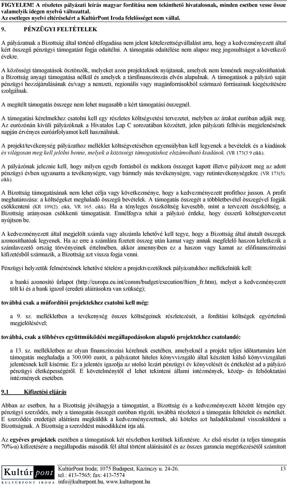 A közösségi támogatások ösztönzők, melyeket azon projekteknek nyújtanak, amelyek nem lennének megvalósíthatóak a Bizottság anyagi támogatása nélkül és amelyek a társfinanszírozás elvén alapulnak.