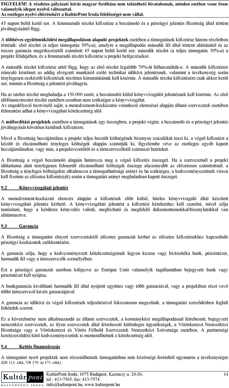 által történt aláírásától és az összes garancia megérkezésétől számított 45 napon belül kerül sor; második részlet (a teljes támogatás 30%-a) a projekt félidejében, és a fennmaradó részlet kifizetése