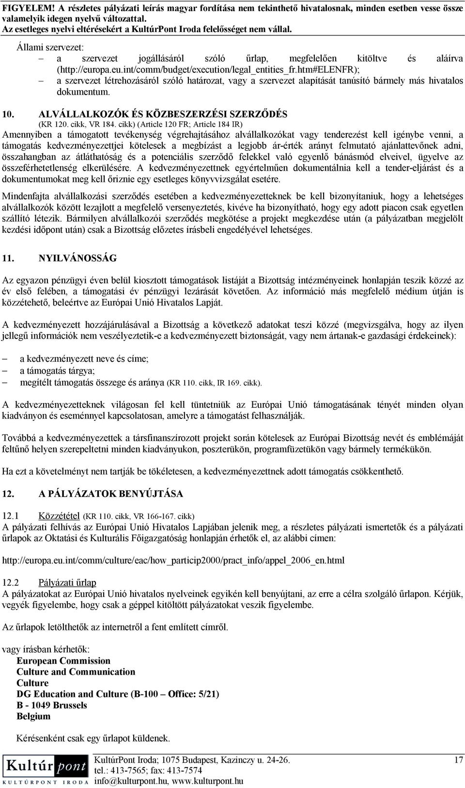 cikk) (Article 120 FR; Article 184 IR) Amennyiben a támogatott tevékenység végrehajtásához alvállalkozókat vagy tenderezést kell igénybe venni, a támogatás kedvezményezettjei kötelesek a megbízást a