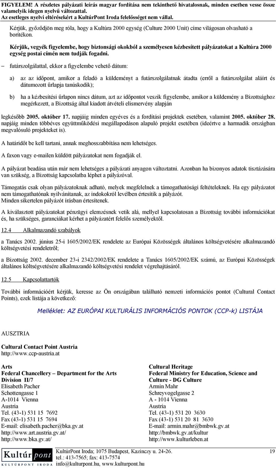 futárszolgálattal, ekkor a figyelembe vehető dátum: a) az az időpont, amikor a feladó a küldeményt a futárszolgálatnak átadta (erről a futárszolgálat aláírt és dátumozott űrlapja tanúskodik); b) ha a