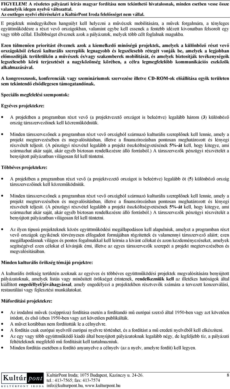 Ezen túlmenően prioritást élveznek azok a kiemelkedő minőségű projektek, amelyek a különböző részt vevő országokból érkező kulturális szereplők legnagyobb és legszélesebb rétegét vonják be, amelyek a