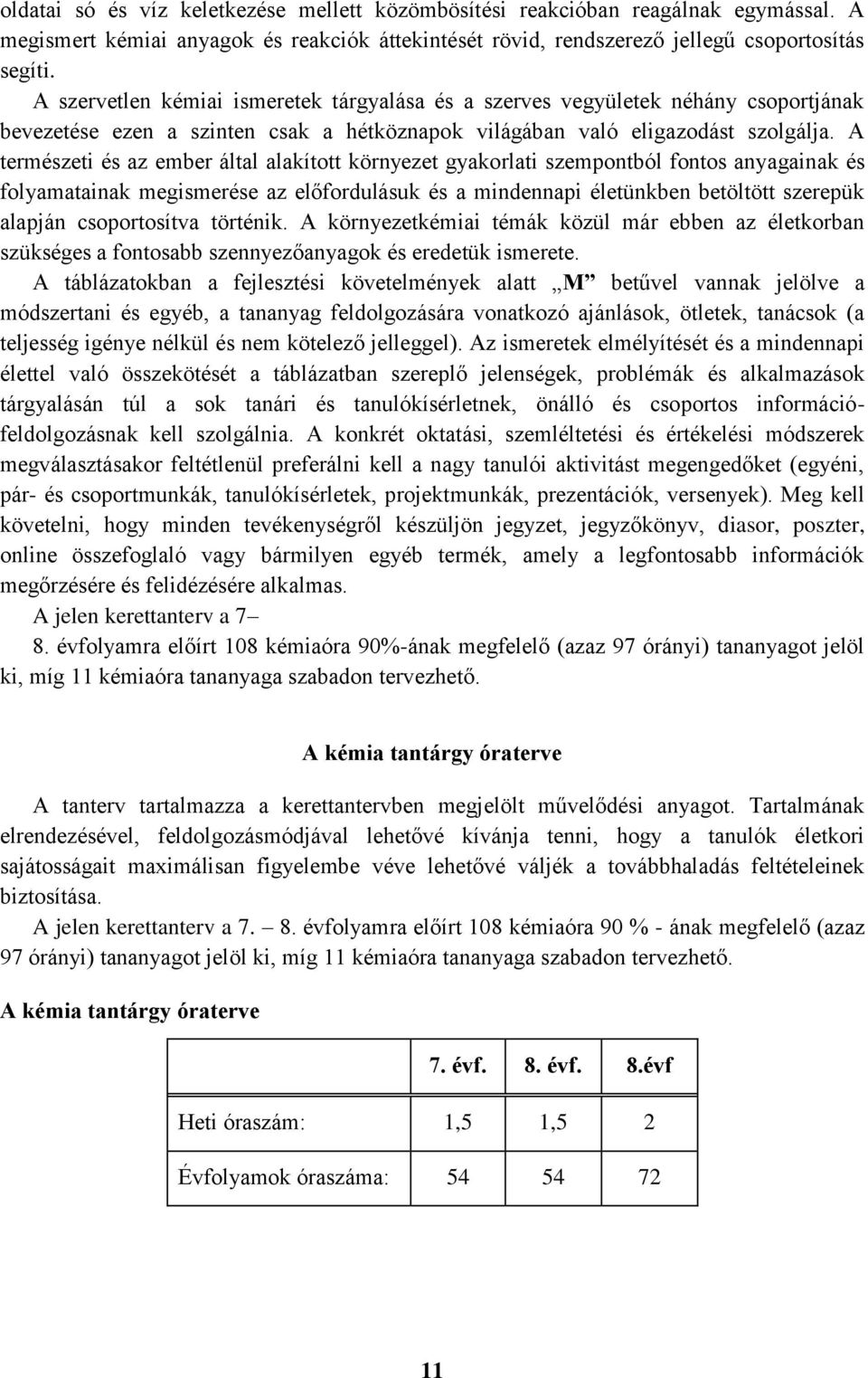 A természeti és az ember által alakított környezet gyakorlati szempontból fontos anyagainak és folyamatainak megismerése az előfordulásuk és a mindennapi életünkben betöltött szerepük alapján