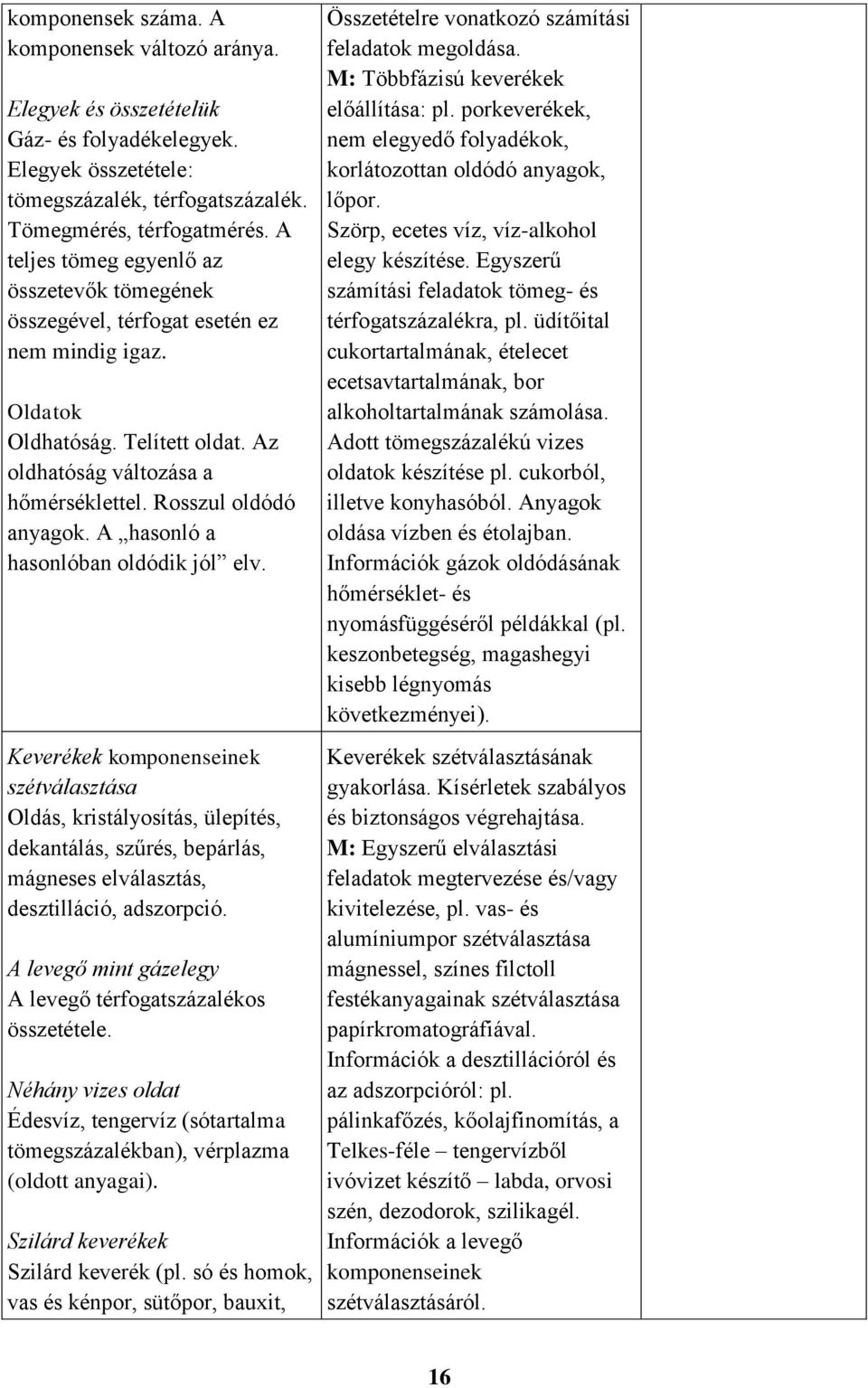 A hasonló a hasonlóban oldódik jól elv. Keverékek komponenseinek szétválasztása Oldás, kristályosítás, ülepítés, dekantálás, szűrés, bepárlás, mágneses elválasztás, desztilláció, adszorpció.
