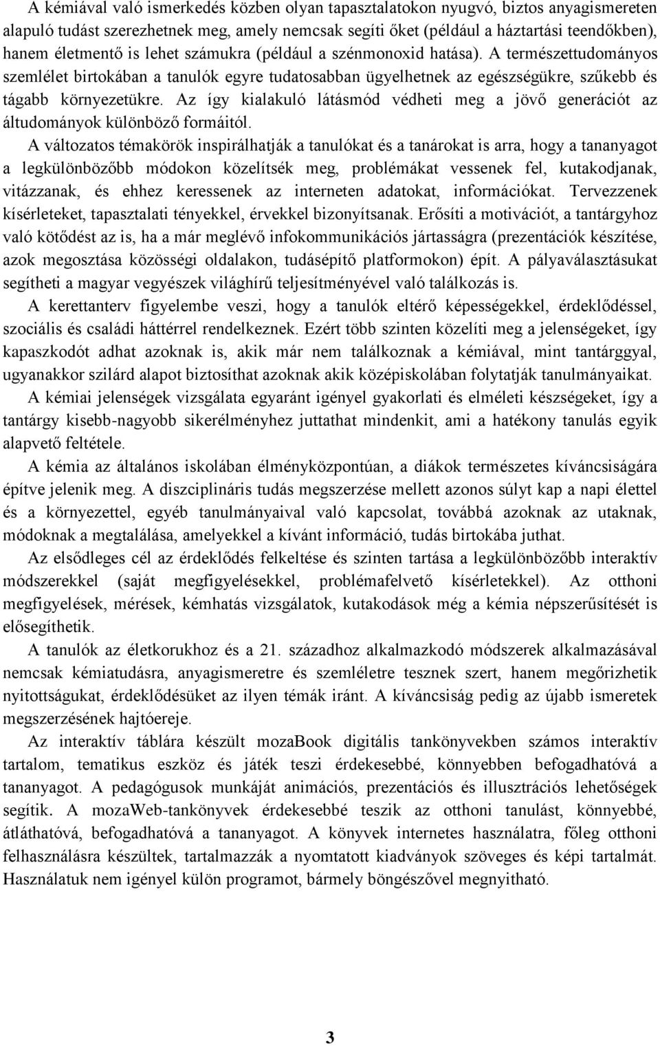 Az így kialakuló látásmód védheti meg a jövő generációt az áltudományok különböző formáitól.