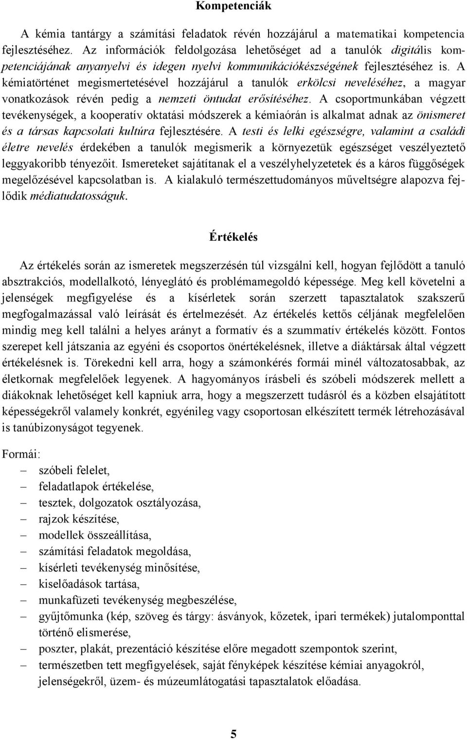 A kémiatörténet megismertetésével hozzájárul a tanulók erkölcsi neveléséhez, a magyar vonatkozások révén pedig a nemzeti öntudat erősítéséhez.