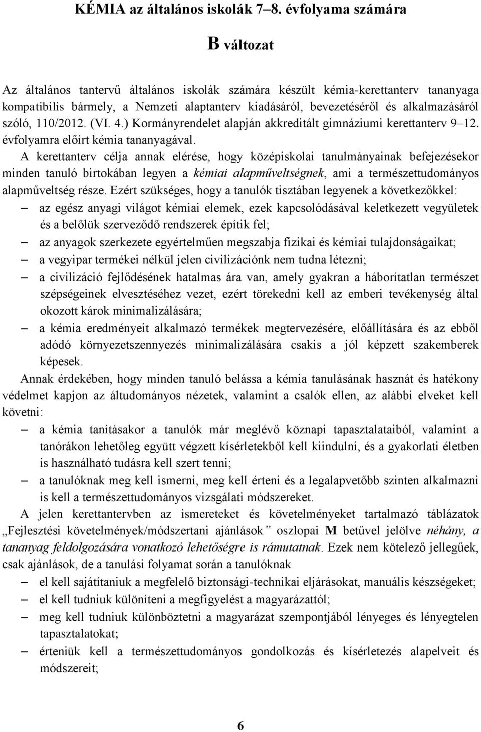 alkalmazásáról szóló, 110/2012. (VI. 4.) Kormányrendelet alapján akkreditált gimnáziumi kerettanterv 9 12. évfolyamra előírt kémia tananyagával.