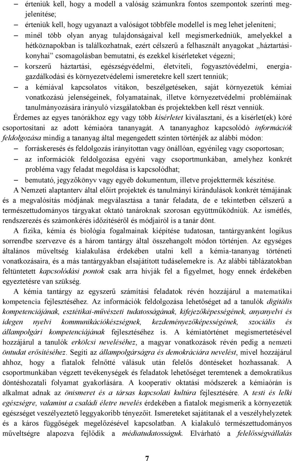 végezni; korszerű háztartási, egészségvédelmi, életviteli, fogyasztóvédelmi, energiagazdálkodási és környezetvédelemi ismeretekre kell szert tenniük; a kémiával kapcsolatos vitákon, beszélgetéseken,