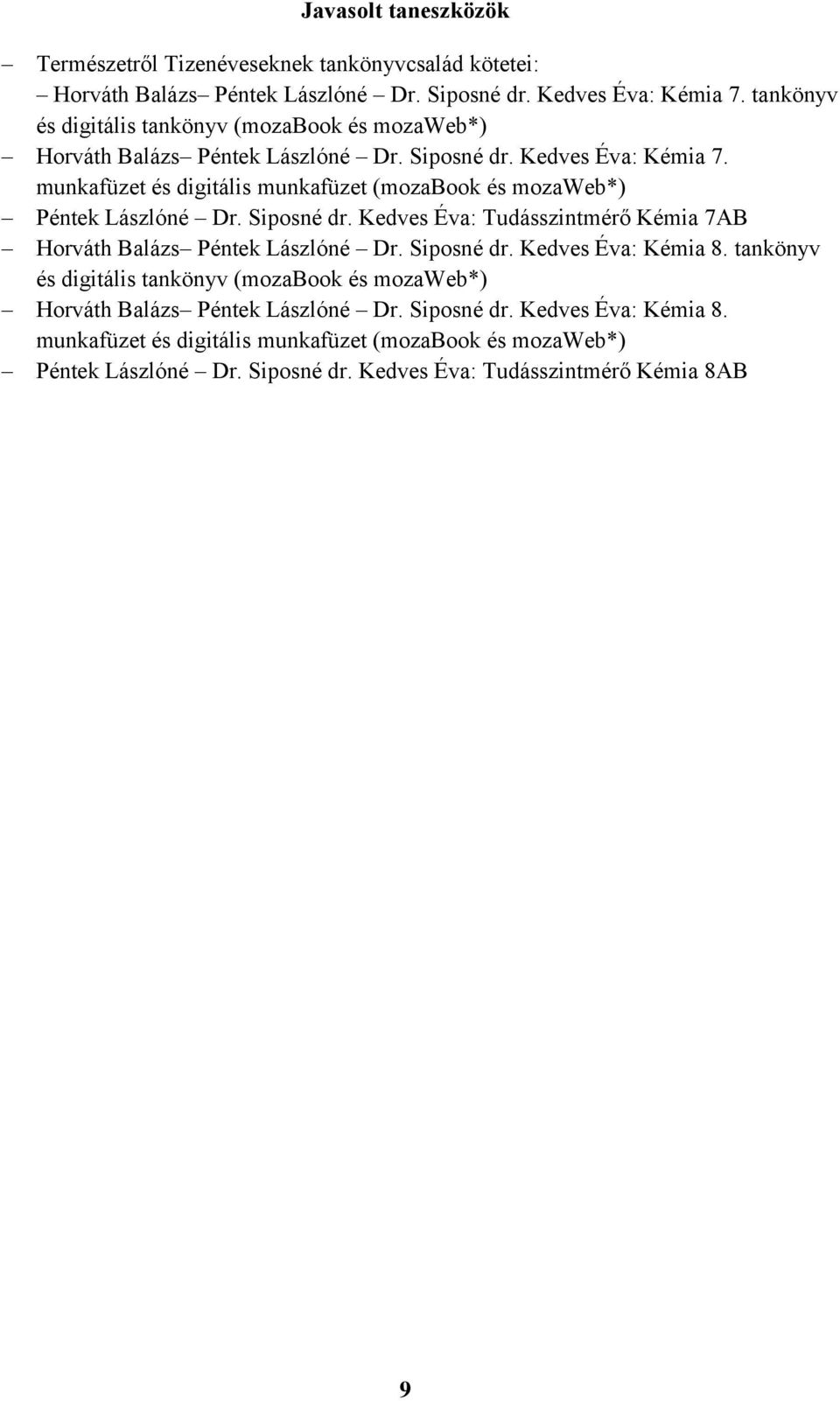 munkafüzet és digitális munkafüzet (mozabook és mozaweb*) Péntek Lászlóné Dr. Siposné dr. Kedves Éva: Tudásszintmérő Kémia 7AB Horváth Balázs Péntek Lászlóné Dr. Siposné dr. Kedves Éva: Kémia 8.