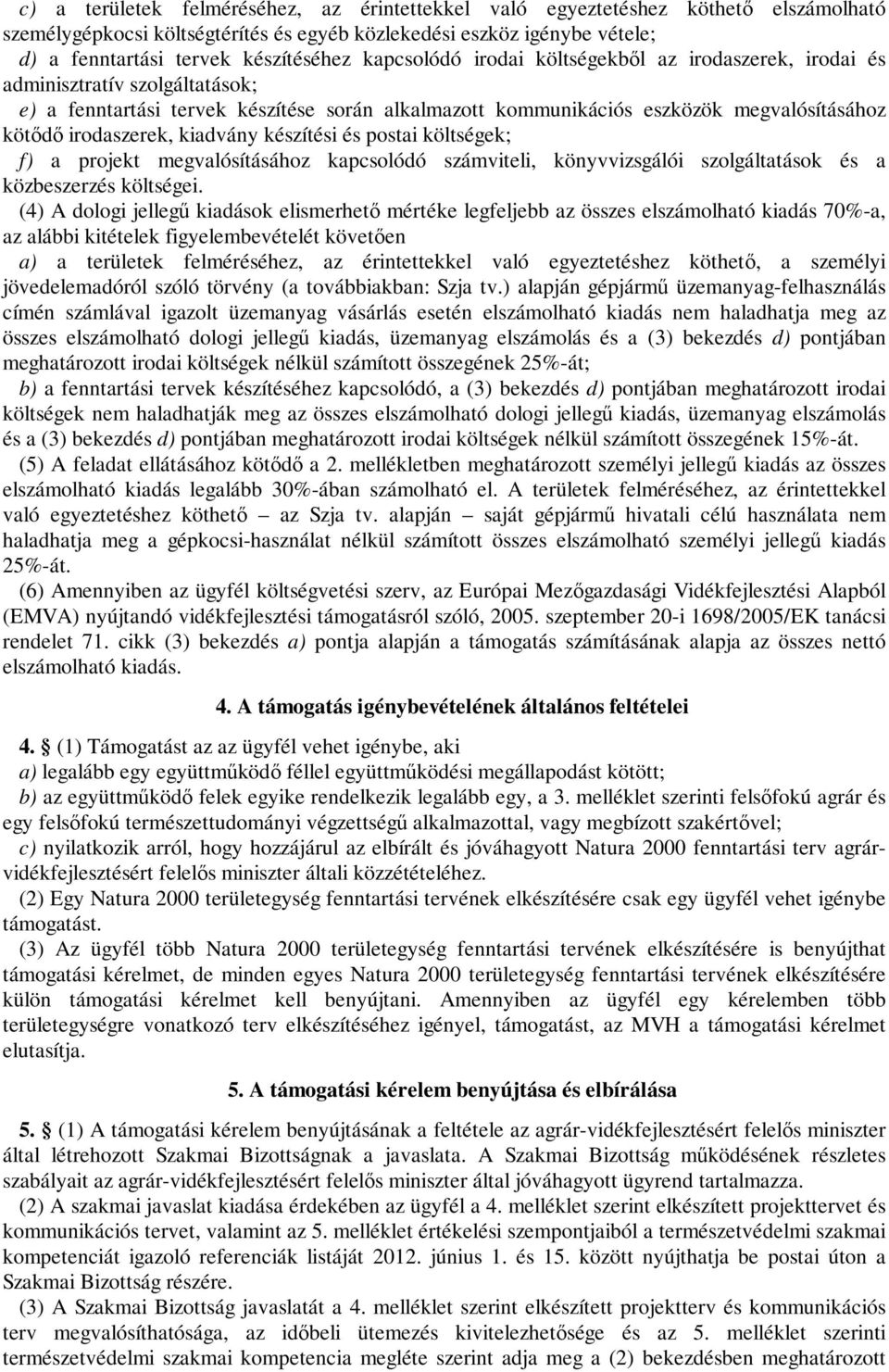 kiadvány készítési és postai költségek; f) a projekt megvalósításához kapcsolódó számviteli, könyvvizsgálói szolgáltatások és a közbeszerzés költségei.