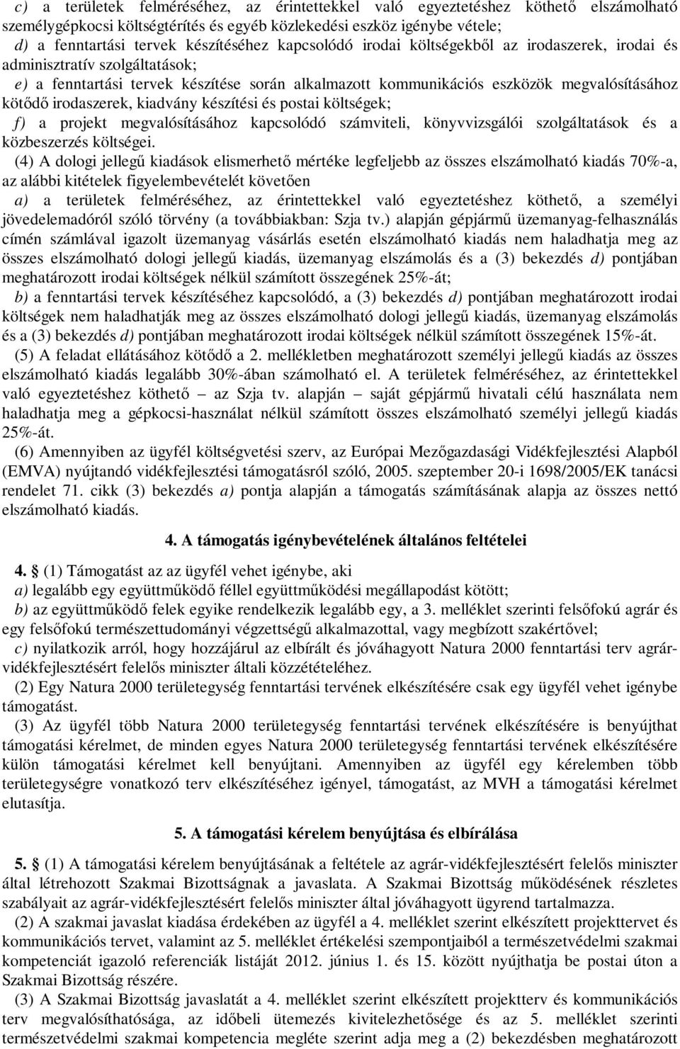 kiadvány készítési és postai költségek; f) a projekt megvalósításához kapcsolódó számviteli, könyvvizsgálói szolgáltatások és a közbeszerzés költségei.