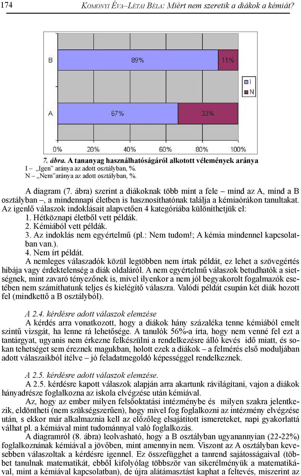Az igenlő válaszok indoklásait alapvetően 4 kategóriába különíthetjük el: 1. Hétköznapi életből vett példák. 2. Kémiából vett példák. 3. Az indoklás nem egyértelmű (pl.: Nem tudom!
