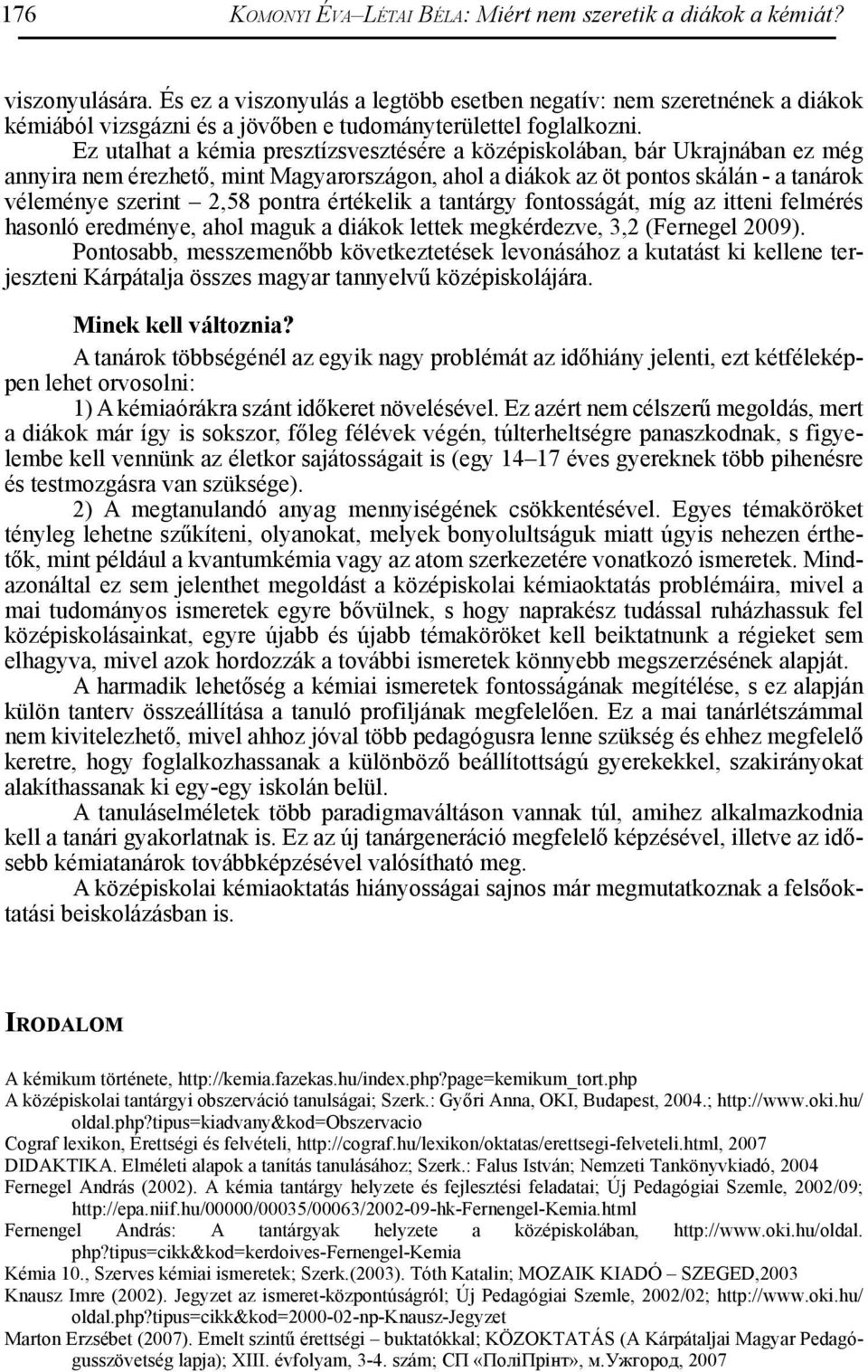 Ez utalhat a kémia presztízsvesztésére a középiskolában, bár Ukrajnában ez még annyira nem érezhető, mint Magyarországon, ahol a diákok az öt pontos skálán - a tanárok véleménye szerint 2,58 pontra