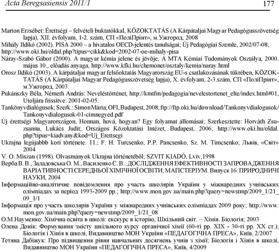 tipus=cikk&kod=2002-07-oe-mihaly-pisa Náray-Szabó Gábor (2000). A magyar kémia jelene és jövõje, A MTA Kémiai Tudományok Osztálya, 2000. május 10., előadás anyaga, http://www.kfki.