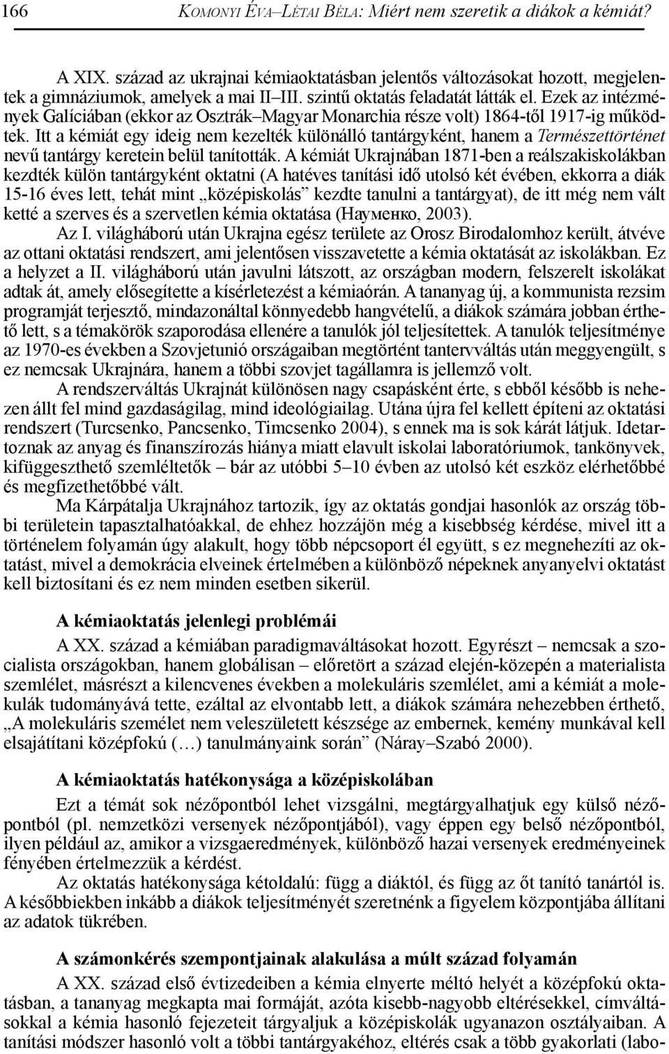 Itt a kémiát egy ideig nem kezelték különálló tantárgyként, hanem a Természettörténet nevű tantárgy keretein belül tanították.