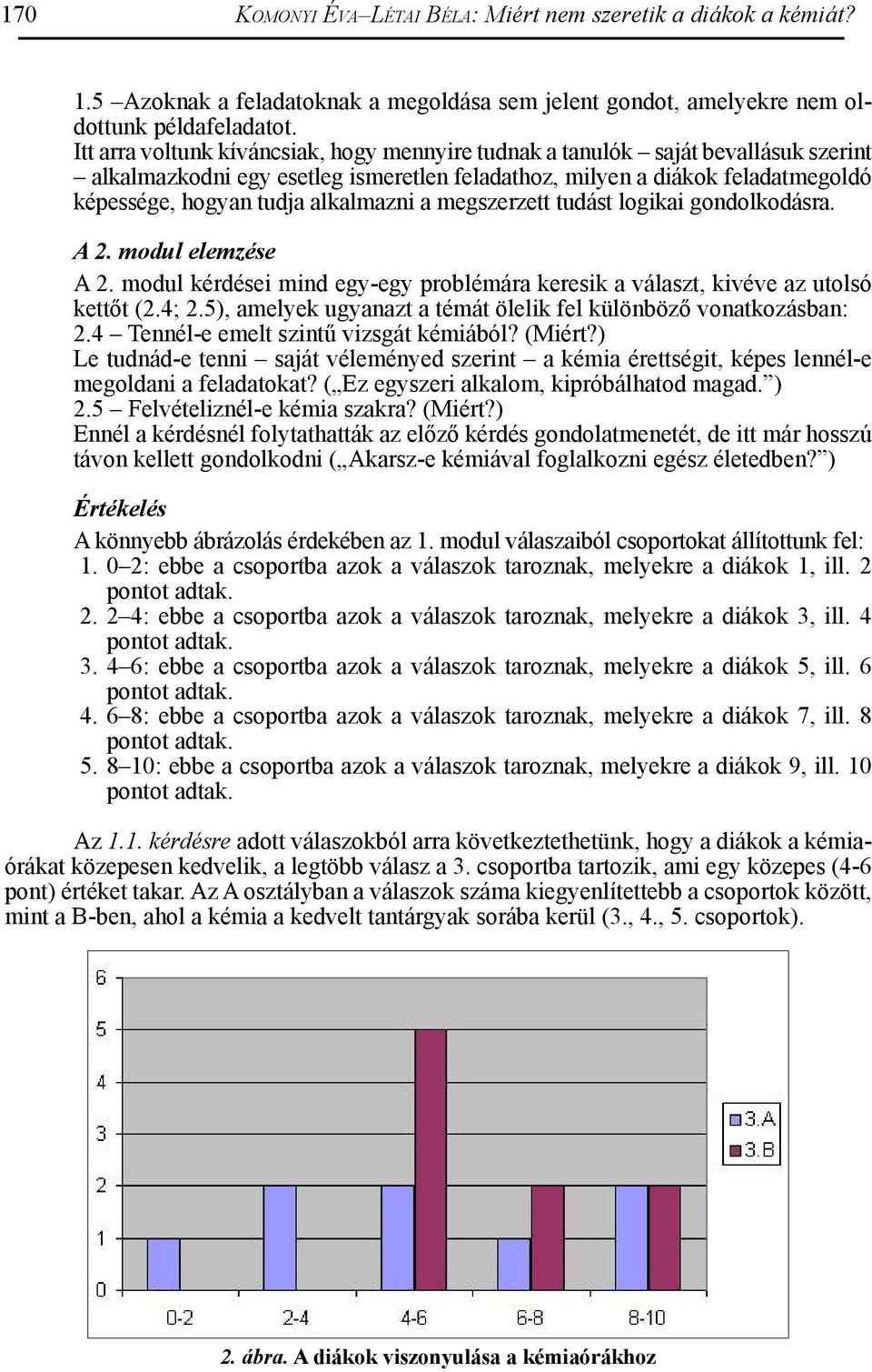 a megszerzett tudást logikai gondolkodásra. A 2. modul elemzése A 2. modul kérdései mind egy-egy problémára keresik a választ, kivéve az utolsó kettőt (2.4; 2.