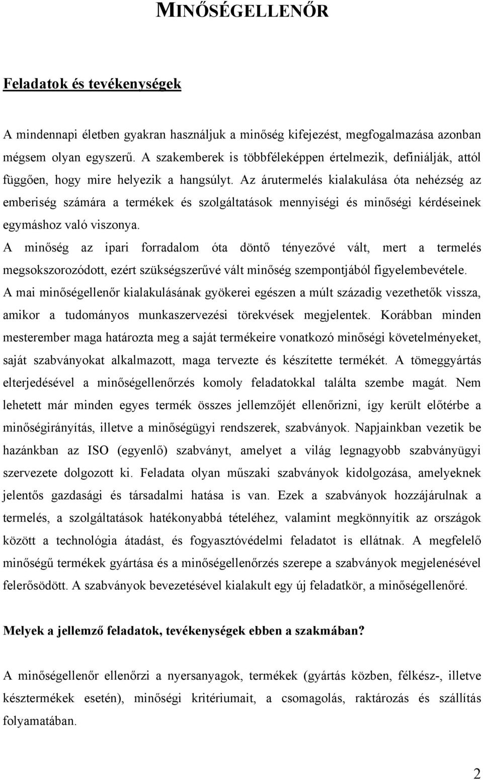 Az árutermelés kialakulása óta nehézség az emberiség számára a termékek és szolgáltatások mennyiségi és minőségi kérdéseinek egymáshoz való viszonya.