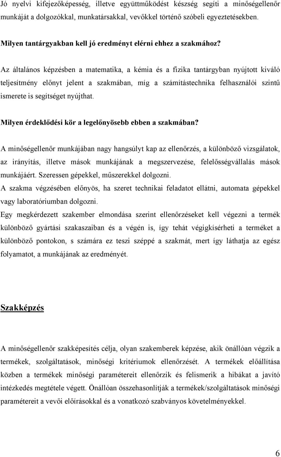 Az általános képzésben a matematika, a kémia és a fizika tantárgyban nyújtott kiváló teljesítmény előnyt jelent a szakmában, míg a számítástechnika felhasználói szintű ismerete is segítséget nyújthat.