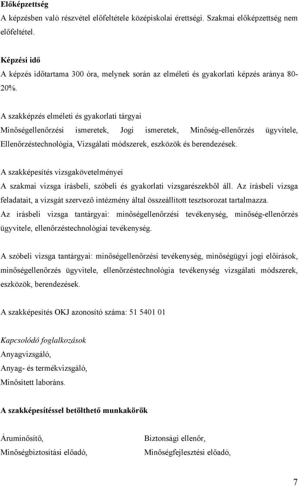 A szakképzés elméleti és gyakorlati tárgyai Minőségellenőrzési ismeretek, Jogi ismeretek, Minőség-ellenőrzés ügyvitele, Ellenőrzéstechnológia, Vizsgálati módszerek, eszközök és berendezések.