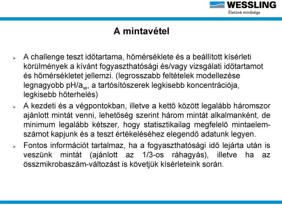 háromszor ajánlott mintát venni, lehetőség szerint három mintát alkalmanként, de minimum legalább kétszer, hogy statisztikailag megfelelő mintaelemszámot kapjunk és a teszt értékeléséhez