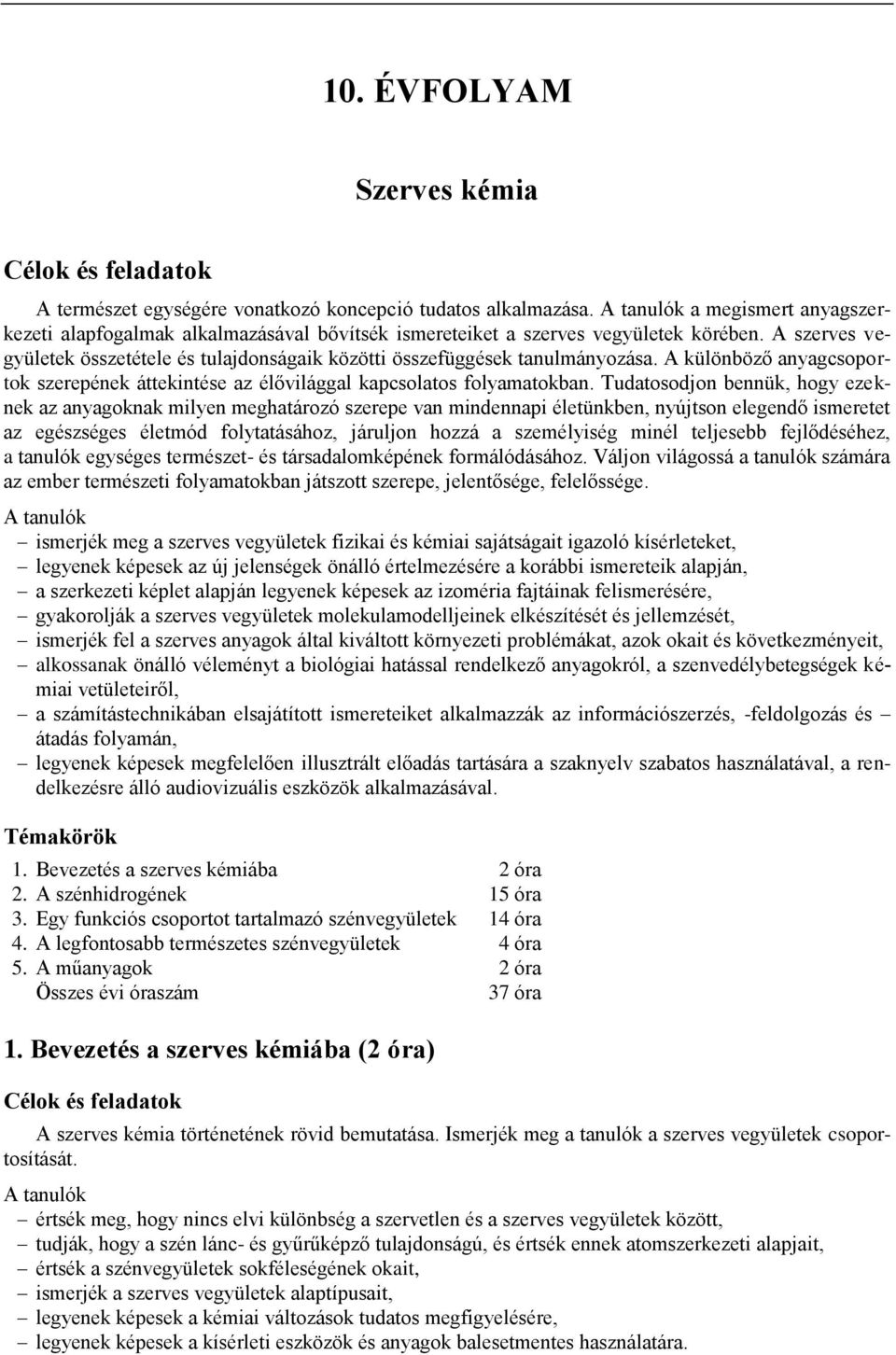 Tudatosodjon bennük, hogy ezeknek az anyagoknak milyen meghatározó szerepe van mindennapi életünkben, nyújtson elegendő ismeretet az egészséges életmód folytatásához, járuljon hozzá a személyiség