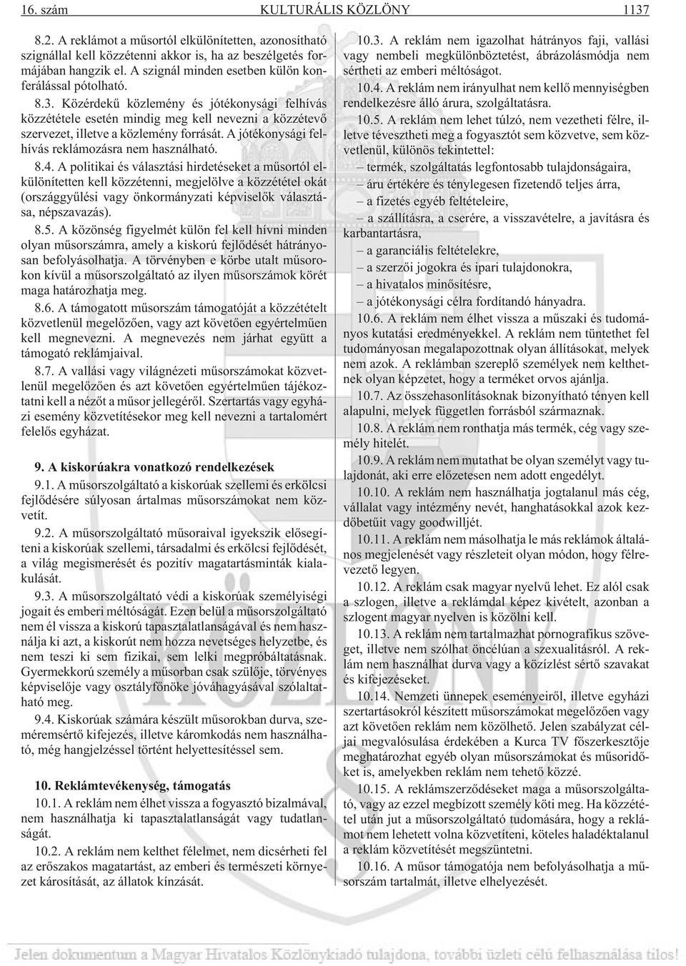 Közérdekû közlemény és jótékonysági felhívás közzététele esetén mindig meg kell nevezni a közzétevõ szervezet, illetve a közlemény forrását. A jótékonysági felhívás reklámozásra nem használható. 8.4.