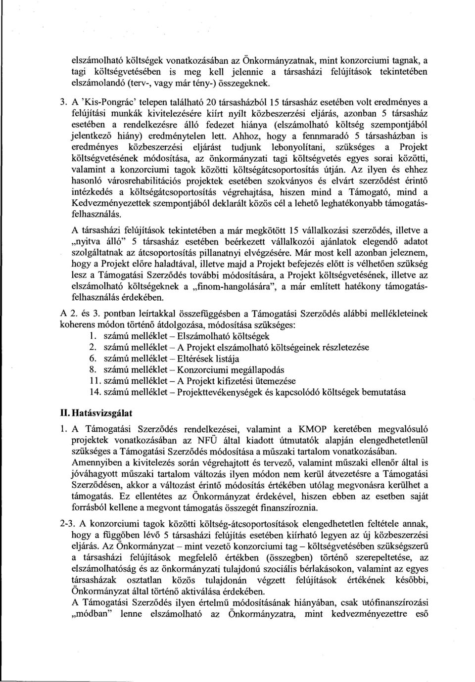 A 'Kis-Pongrác' telepen található 20 társasházból 15 társasház esetében volt eredményes a felújítási munkák kivitelezésére kiírt nyílt közbeszerzési eljárás, azonban 5 társasház esetében a