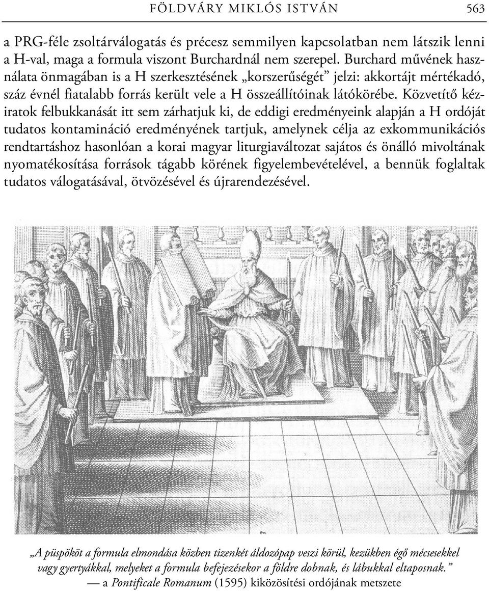 Közvetítő kéziratok felbukkanását itt sem zárhatjuk ki, de eddigi eredményeink alapján a H ordóját tudatos kontamináció eredményének tartjuk, amelynek célja az exkommunikációs rendtartáshoz hasonlóan