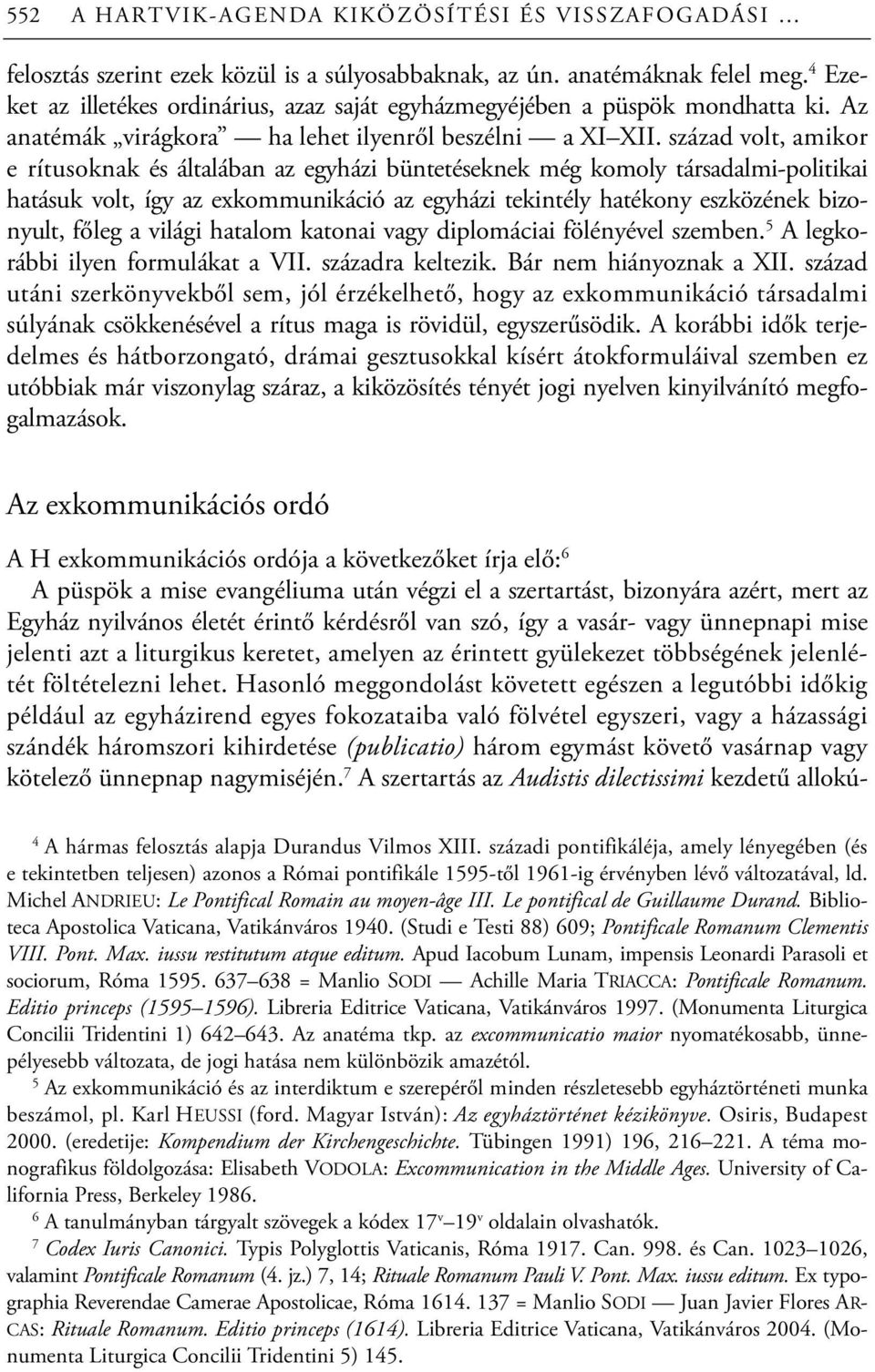 század volt, amikor e rítusoknak és általában az egyházi büntetéseknek még komoly társadalmi-politikai hatásuk volt, így az exkommunikáció az egyházi tekintély hatékony eszközének bizonyult, főleg a