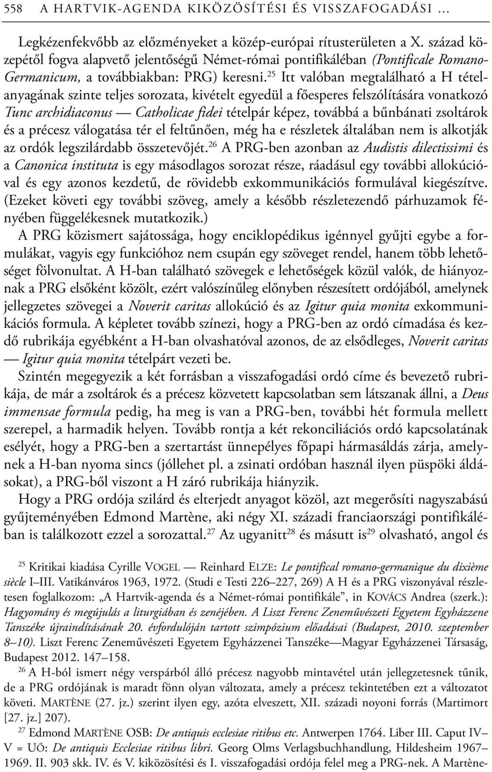 25 Itt valóban megtalálható a H tételanyagának szinte teljes sorozata, kivételt egyedül a főesperes felszólítására vonatkozó Tunc archidiaconus Catholicae fidei tételpár képez, továbbá a bűnbánati