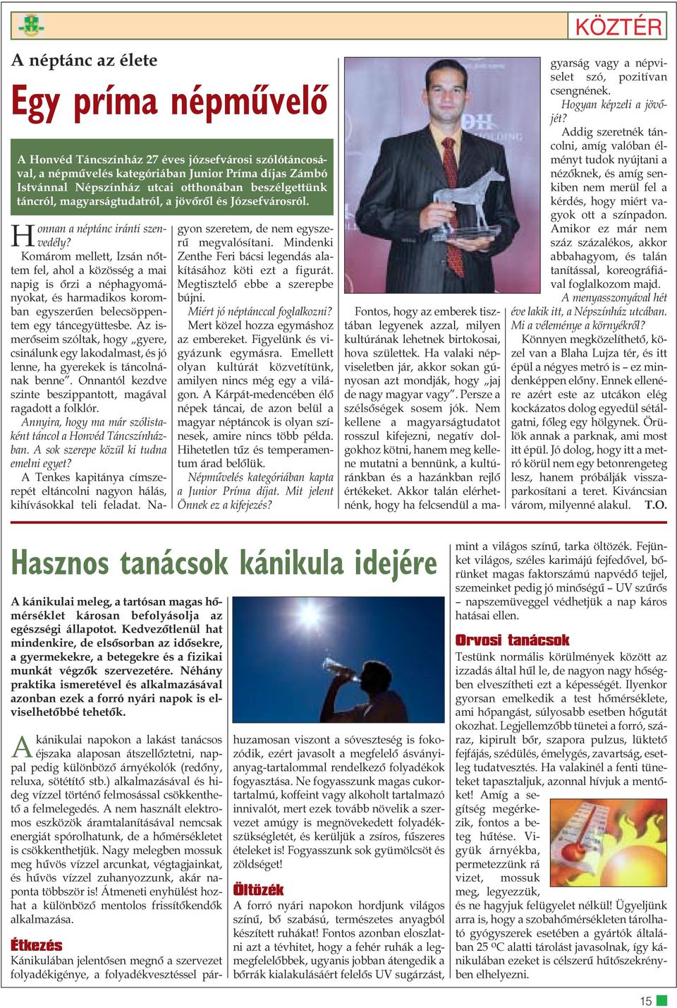 Komárom mellett, Izsán nõttem fel, ahol a közösség a mai napig is õrzi a néphagyományokat, és harmadikos koromban egyszerûen belecsöppentem egy táncegyüttesbe.