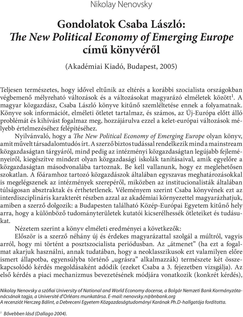 korábbi szocialista országokban végbemenő mélyreható változások és a változásokat magyarázó elméletek között 1. A magyar közgazdász, Csaba László könyve kitűnő szemléltetése ennek a folyamatnak.
