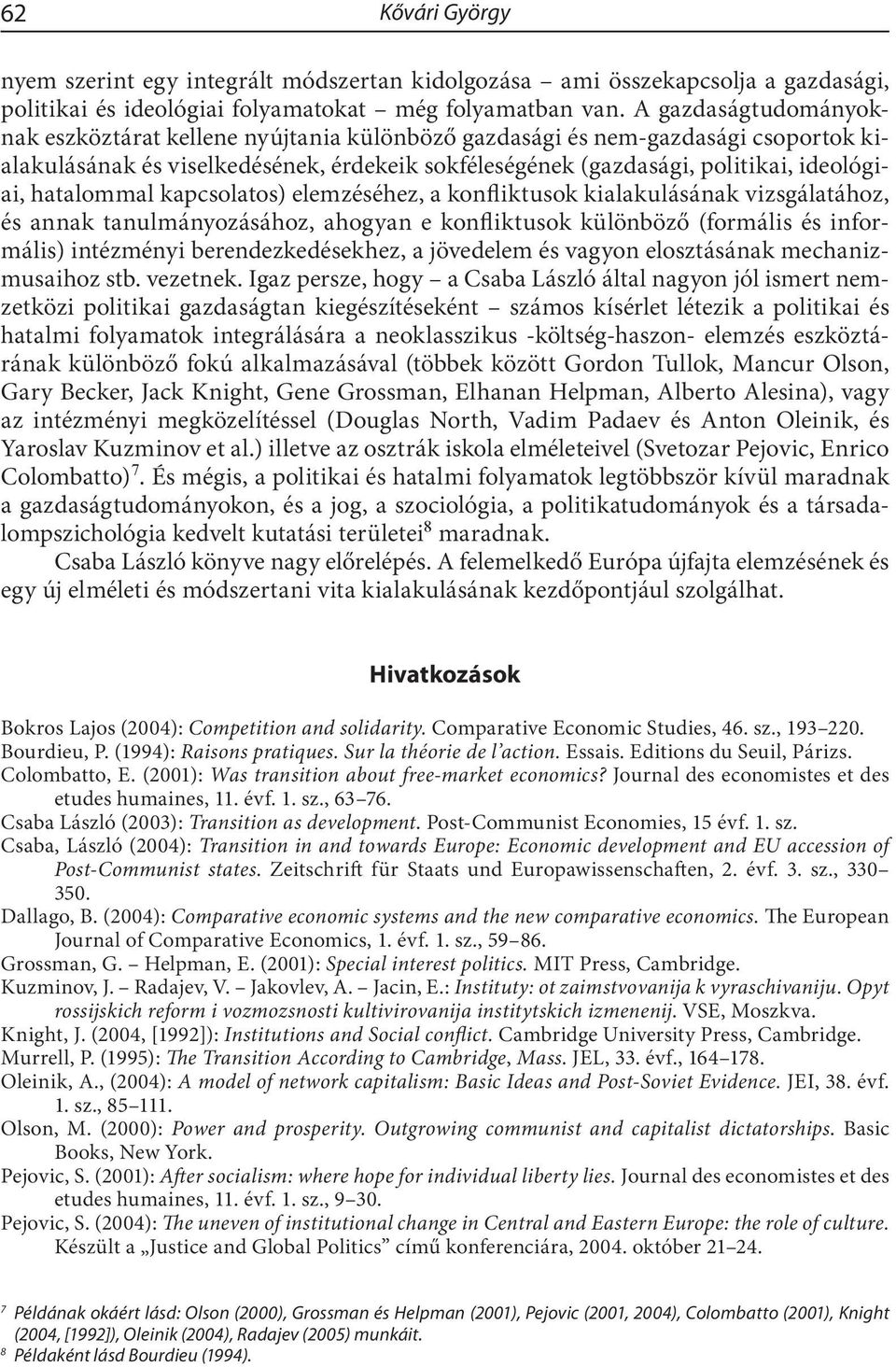 hatalommal kapcsolatos) elemzéséhez, a konfliktusok kialakulásának vizsgálatához, és annak tanulmányozásához, ahogyan e konfliktusok különböző (formális és informális) intézményi berendezkedésekhez,